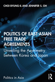 Politics of East Asian Free Trade Agreements (Unveiling the Asymmetry between Korea and Japan) - 9780367278922 by Byung-il Choi, Jennifer S. Oh, 9780367278922
