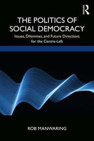 The Politics of Social Democracy (Issues, Dilemmas, and Future Directions for the Centre-Left) - 9780367135447 by Rob Manwaring, 9780367135447