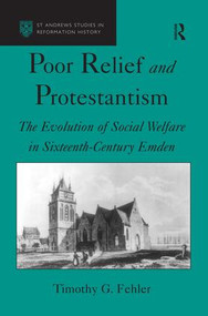 Poor Relief and Protestantism (The Evolution of Social Welfare in Sixteenth-Century Emden) by Timothy G. Fehler, 9781859283783
