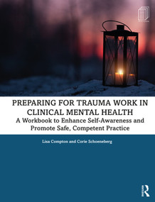 Preparing for Trauma Work in Clinical Mental Health (A Workbook to Enhance Self-Awareness and Promote Safe, Competent Practice) - 9780367331849 by Lisa Compton, Corie Schoeneberg, 9780367331849