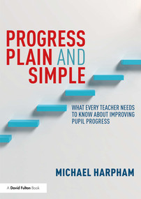 Progress Plain and Simple (What Every Teacher Needs To Know About Improving Pupil Progress) - 9780367339661 by Michael Harpham, 9780367339661