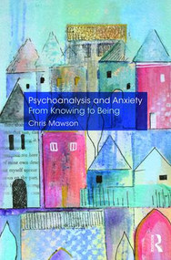 Psychoanalysis and Anxiety: From Knowing to Being - 9780367152277 by Chris Mawson, 9780367152277