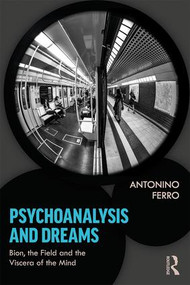 Psychoanalysis and Dreams (Bion, the Field and the Viscera of the Mind) - 9780367150204 by Antonino Ferro, 9780367150204
