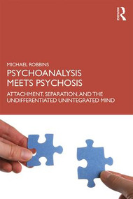Psychoanalysis Meets Psychosis (Attachment, Separation, and the Undifferentiated Unintegrated Mind) - 9780367191177 by Michael Robbins, 9780367191177