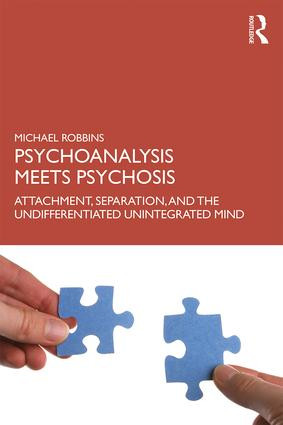 Psychoanalysis Meets Psychosis (Attachment, Separation, and the Undifferentiated Unintegrated Mind) - 9780367191177 by Michael Robbins, 9780367191177