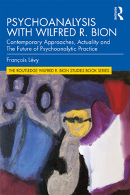 Psychoanalysis with Wilfred R. Bion (Contemporary Approaches, Actuality and The Future of Psychoanalytic Practice) - 9780367333362 by François Lévy, 9780367333362