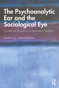 The Psychoanalytic Ear and the Sociological Eye (Toward an American Independent Tradition) - 9780367134235 by Nancy Chodorow, 9780367134235