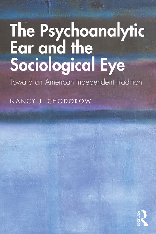 The Psychoanalytic Ear and the Sociological Eye (Toward an American Independent Tradition) - 9780367134235 by Nancy Chodorow, 9780367134235