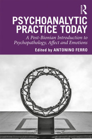 Psychoanalytic Practice Today (A Post-Bionian Introduction to Psychopathology, Affect and Emotions) - 9780367137090 by Antonino Ferro, 9780367137090