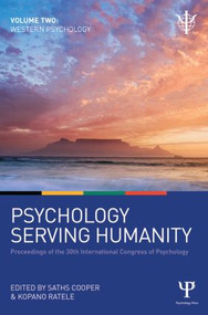 Psychology Serving Humanity: Proceedings of the 30th International Congress of Psychology (Volume 2: Western Psychology) by Saths Cooper, Kopano Ratele, 9781848722569
