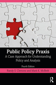 Public Policy Praxis (A Case Approach for Understanding Policy and Analysis) by Randy S. Clemons, Mark K. McBeth, 9780367180348