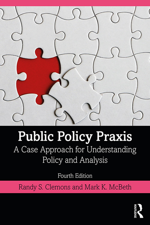 Public Policy Praxis (A Case Approach for Understanding Policy and Analysis) by Randy S. Clemons, Mark K. McBeth, 9780367180348
