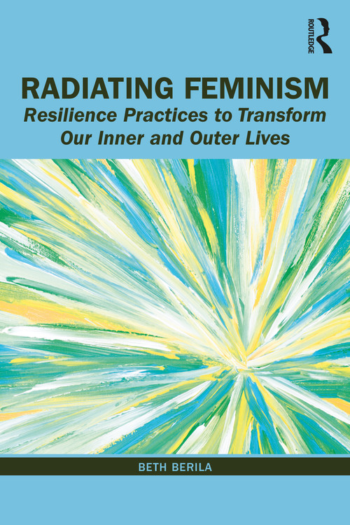 Radiating Feminism (Resilience Practices to Transform our Inner and Outer Lives) - 9780367231460 by Beth Berila, 9780367231460