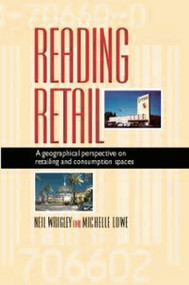 Reading Retail (A Geographical Perspective on Retailing and Consumption Spaces) by Neil Wrigley, Michelle Lowe, 9780340706602