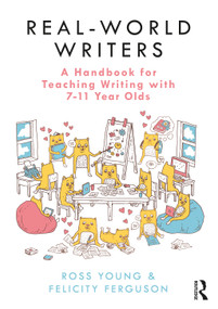Real-World Writers: A Handbook for Teaching Writing with 7-11 Year Olds - 9780367219499 by Ross Young, Felicity Ferguson, 9780367219499