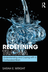 Redefining Trauma: Understanding and Coping with a Cortisoaked Brain - 9780367187651 by Sarah Wright, 9780367187651