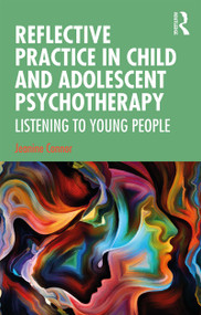 Reflective Practice in Child and Adolescent Psychotherapy (Listening to Young People) - 9780367149406 by Jeanine Connor, 9780367149406