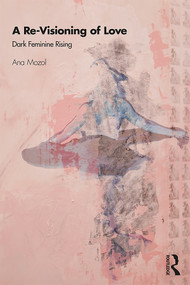 A Re-Visioning of Love (Dark Feminine Rising) - 9780367179175 by Ana Mozol, 9780367179175