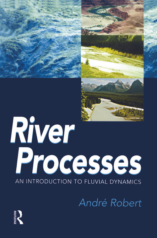RIVER PROCESSES (An introduction to fluvial dynamics) by Andre Robert, 9780340763391