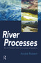 RIVER PROCESSES (An introduction to fluvial dynamics) by Andre Robert, 9780340763391