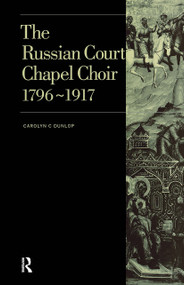 Russian Court Chapel Choir (1796-1917) by Carolyn C. Dunlop, 9789057550263
