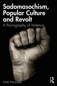Sadomasochism, Popular Culture and Revolt (A Pornography of Violence) - 9780367217570 by Tom Pollard, 9780367217570