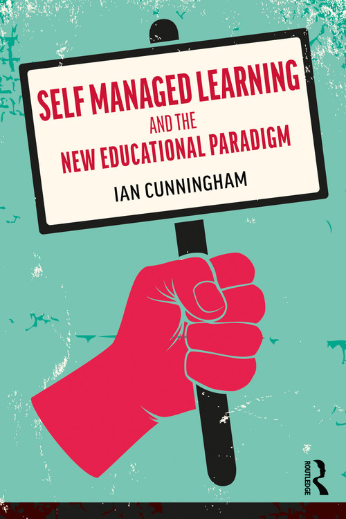 Self Managed Learning and the New Educational Paradigm - 9780367219666 by Ian Cunningham, 9780367219666