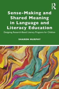 Sense-Making and Shared Meaning in Language and Literacy Education (Designing Research-Based Literacy Programs for Children) - 9780367152420 by Sharon Murphy, 9780367152420