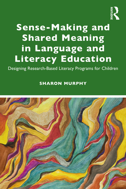 Sense-Making and Shared Meaning in Language and Literacy Education (Designing Research-Based Literacy Programs for Children) - 9780367152420 by Sharon Murphy, 9780367152420