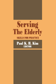 Serving the Elderly (Skills for Practice) - 9780202360744 by Paul Kim, 9780202360744