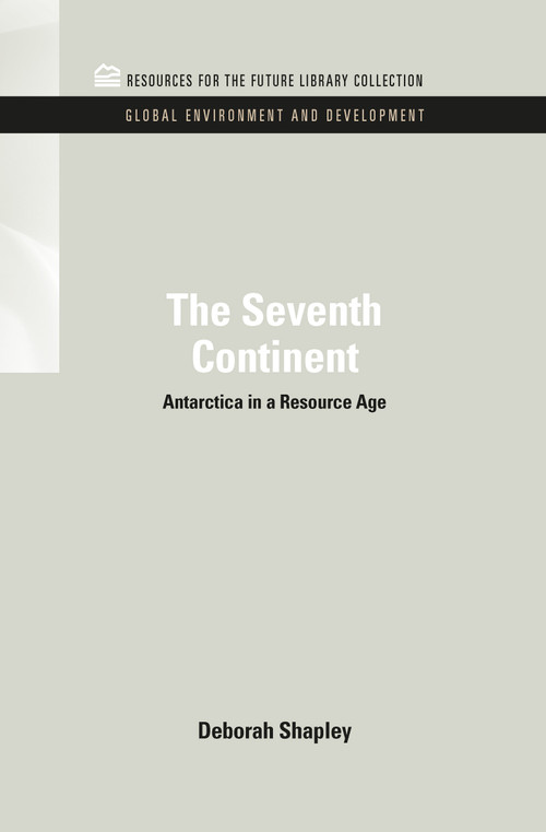 The Seventh Continent (Antarctica in a Resource Age) by Deborah Shapley, 9781617260483