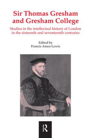 Sir Thomas Gresham and Gresham College (Studies in the Intellectual History of London in the Sixteenth and Seventeenth Centuries) by Francis Ames-Lewis, 9781840146417