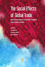 The Social Effects of Global Trade by Joy Murray, Arunima Malik, Arne Geschke, 9789814774550