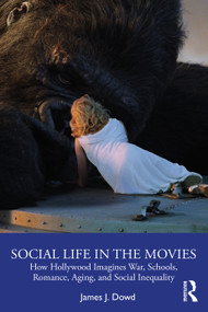 Social Life in the Movies (How Hollywood Imagines War, Schools, Romance, Aging, and Social Inequality) - 9780367277161 by James J. Dowd, 9780367277161