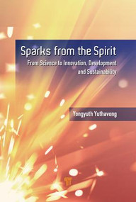 Sparks from the Spirit (From Science to Innovation, Development, and Sustainability) by Yongyuth Yuthavong, 9789814774574