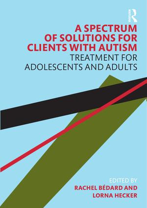A Spectrum of Solutions for Clients with Autism (Treatment for Adolescents and Adults) - 9780367280499 by Rachel Bedard, Lorna Hecker, 9780367280499
