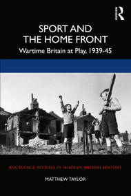 Sport and the Home Front (Wartime Britain at Play, 1939-45) - 9780367229245 by Matthew Taylor, 9780367229245