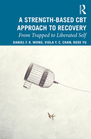 A Strength-Based Cognitive Behaviour Therapy Approach to Recovery (From Trapped to Liberated Self) - 9780367190927 by Daniel Fu Keung Wong, Rose Wai Man Yu, Viola Yuk Ching Chan, 9780367190927