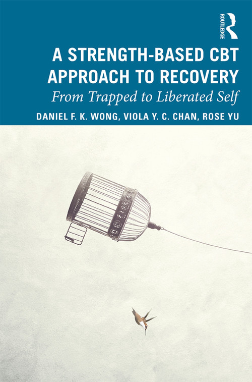 A Strength-Based Cognitive Behaviour Therapy Approach to Recovery (From Trapped to Liberated Self) - 9780367190927 by Daniel Fu Keung Wong, Rose Wai Man Yu, Viola Yuk Ching Chan, 9780367190927