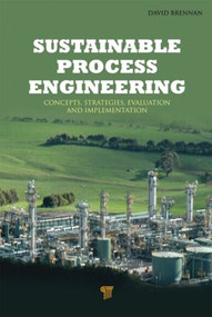 Sustainable Process Engineering (Concepts, Strategies, Evaluation and Implementation) by David Brennan, 9789814316781