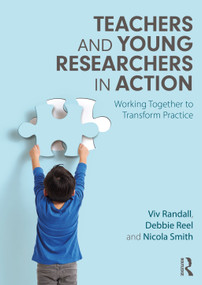 Teachers and Young Researchers in Action (Working Together to Transform Practice) - 9780367144425 by Viv Randall, Debbie Reel, Nicola Smith, 9780367144425