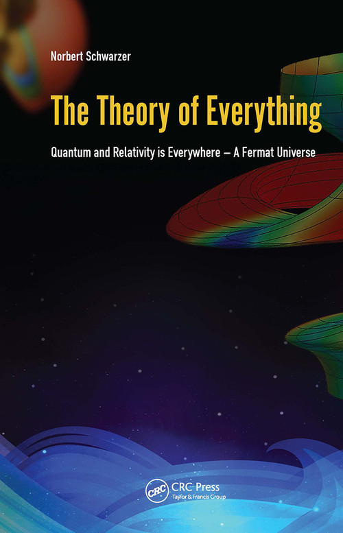 The Theory of Everything (Quantum and Relativity is everywhere - A Fermat Universe) by Norbert Schwarzer, 9789814774475