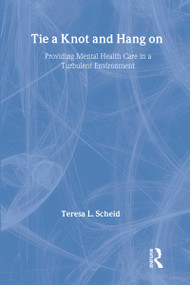 Tie a Knot and Hang on (Providing Mental Health Care in a Turbulent Environment) by Teresa Scheid, 9780202307596