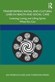 Transforming Racial and Cultural Lines in Health and Social Care (Listening, Loving, and Lifting Spirits When You Can) - 9780367258993 by Jan Froehlich, June Thornton-Marsh, 9780367258993