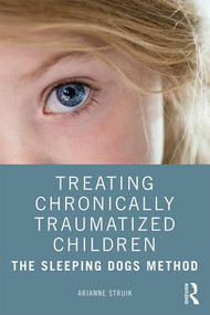Treating Chronically Traumatized Children (The Sleeping Dogs Method) - 9780367076153 by Arianne Struik, 9780367076153