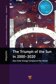 The Triumph of the Sun in 2000-2020 (How Solar Energy Conquered the World) by Wolfgang Palz, 9789814800846