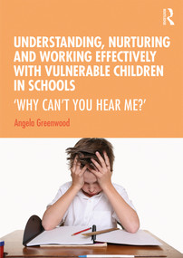 Understanding, Nurturing and Working Effectively with Vulnerable Children in Schools (‘Why Can't You Hear Me?') - 9780367025465 by Angela Greenwood, 9780367025465