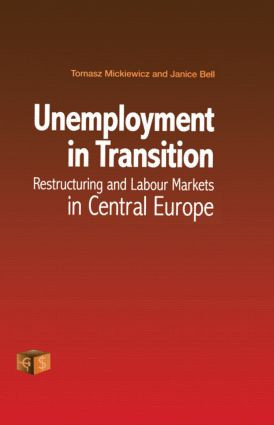 Unemployment in Transition (Restructuring and Labour Markets in Central Europe) by Janice Bell, Tomasz Mickiewicz, 9789058231031