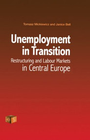 Unemployment in Transition (Restructuring and Labour Markets in Central Europe) by Janice Bell, Tomasz Mickiewicz, 9789058231031