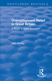 Unemployment Relief in Great Britain (A Study in State Socialism) - 9780367179540 by Felix Morley, 9780367179540